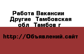 Работа Вакансии - Другие. Тамбовская обл.,Тамбов г.